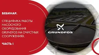 Вебинар. Специфика работы насосного оборудования Grundfos на очистных сооружениях. Часть I