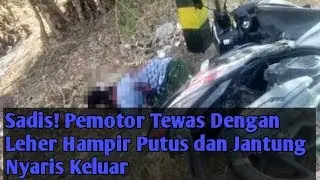 Sadis! Pemotor Tewas Dengan Leher Hampir Putus dan Jantung Nyaris Keluar