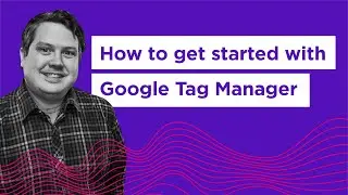 How to get started with Google Tag Manager