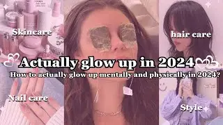 How to actually glow up mentally and physically in 2024?