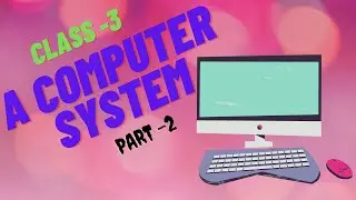 Class 3 | A Computer System | Chapter 1 | Part -2 | ICSE Syllabus