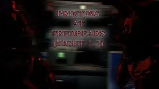 PRINTING WITH THIS NIGHTMRE FUEL!?-Printing at Freadbear's(Night 1,2)