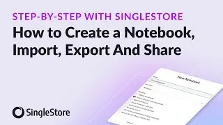 How to Create a SingleStore Notebook, Import, Export and Share