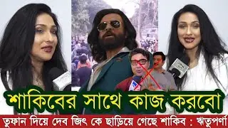 শাকিবের সাথে কাজ করতে চাই | শাকিব তুৃফান দিয়ে দেব জিৎ কে ছাড়িয়ে গেছে ঋতুপর্না | Shakib khan | Toofan