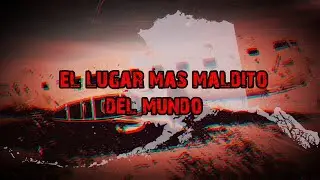 El lugar mas maldito del mundo