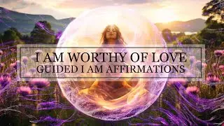 I AM Worthy Of Love | Guided I Am Affirmations For Self-Worth & Self-Acceptance | 396 Hz+Theta Waves