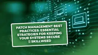 Patch Management Best Practices: Essential Strategies for Keeping Your Systems Secure || Skillweed