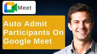How To Auto Admit Participants On Google Meet [2025 Guide]