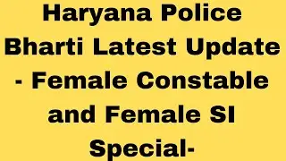 Haryana Police Bharti Latest Update - Female Constable and Female SI Special-