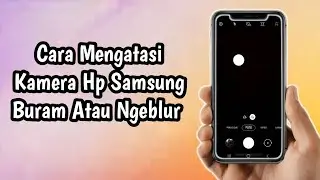 Cara Mengatasi Kamera Hp Samsung Buram atau Blur