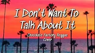 I DON'T WANT TO TALK ABOUT IT - Chocolate Factory Reggae Cover |LyricVideo