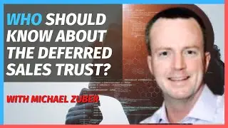 WHO SHOULD KNOW ABOUT THE DEFERRED SALES TRUST with Michael Zuber.