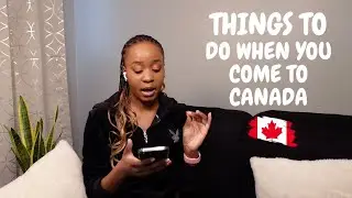 IMPORTANT THINGS TO DO IMMEDIATELY YOU ARRIVE TO CANADA.
