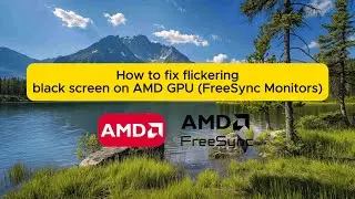 How to Fix: Black Flickering Screen on AMD GPU (FreeSync Monitor)