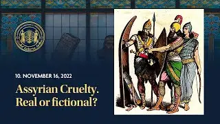 Assyrian History Class #10: Assyrian Cruelty Real or fictional?