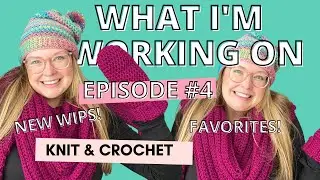 What I'm Working On | Knit & Crochet Podcast Episode 4