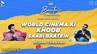 Baatein With Divyansh Rana | Rohan Shankar | World Cinema Ki Khoob Saari Baatein | MK | Episode 42