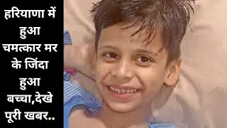 हरियाणा में हुआ चमत्कार मर के जिंदा हुआ बच्चा,देखे पूरी खबर..|| INDIA24X7LIVENEWS ||