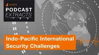 Indo-Pacific International Security Challenges - Janes Podcast Extract