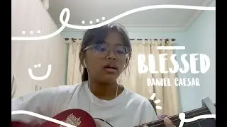 blessed - daniel caesar (cover)