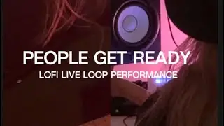 People Get Ready - Lofi Live Loop Performance