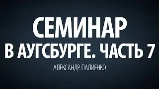 Семинар в Аугсбурге. Часть 7. Александр Палиенко.