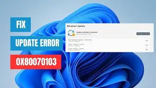 How to Fix Windows 11 Update Error 0x80070103 on Windows 11