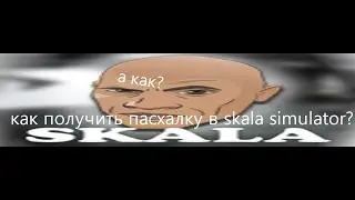 как получить пасхалку в skala simulator?