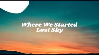 Where We Started | Lost Sky | Lyrics