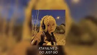 Go! Just Go→Xtayalive 2 *unreleased*(ft.Kanii/sped up)