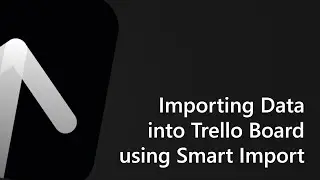 How to Import Data into Trello Board using Smart Import Power-Up? Step-by-Step Tutorial