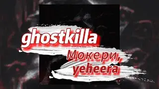 ghostkilla - Мокери, yeheera (текст песни)