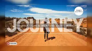 A JOURNEY TO SELF LOVE - Discovering Your Inner Light & The Beauty Within