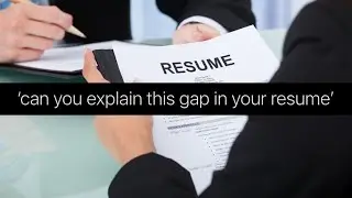 Can you explain this gap in your resume
