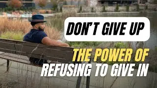 Don't Give Up: The Power of Refusing to Give In