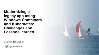 Modernizing a legacy app using Windows Containers and Kubernetes: Challenges and Lessons learned