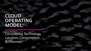Cloud Operating Model: Considering Technology, Location, Consumption & Finances