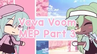 Vava Voom MEP || Part 3 || •Gem Cake•