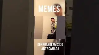 MEMES DERROTA DE MEXICO ANTE CANADÁ CANADA 2-1 MEXICO