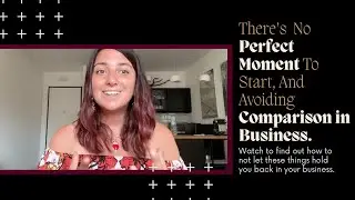 There's No Perfect Moment to Start and Avoiding Comparison in Business