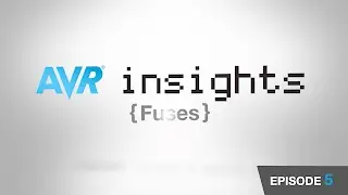 AVR® Insights - Episode 5 - Fuses