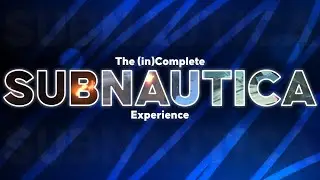 The (In)complete Subnautica Experience