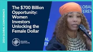 The $700 Billion Opportunity: Women Investors Unlocking the Female Dollar | Global Conference 2024