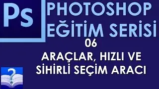Photoshop - 06 - Araçlar, Hızlı ve Sihirli Seçim Aracı