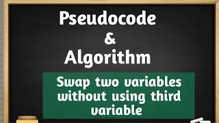 Pseudocode and Algorithm to swap two variables without using third variable.