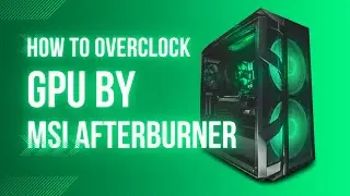 Easiest Way To Gain Performance By Overclocking Graphics Card