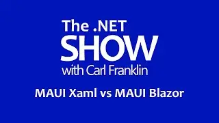 MAUI Xaml vs MAUI Blazor: The .NET Show with Carl Franklin Ep 12
