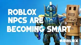 npc are becoming smart in Roblox