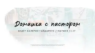Валерий Гайдайчук, Матфея 1:1-17 | Домашка с пастором