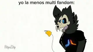 yo la menos multi fandom xd
